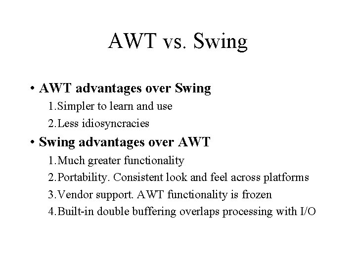 AWT vs. Swing • AWT advantages over Swing 1. Simpler to learn and use AWT vs. Swing • AWT advantages over Swing 1. Simpler to learn and use
