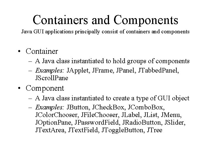 Containers and Components Java GUI applications principally consist of containers and components • Container Containers and Components Java GUI applications principally consist of containers and components • Container