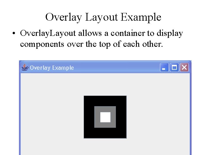 Overlay Layout Example • Overlay. Layout allows a container to display components over the Overlay Layout Example • Overlay. Layout allows a container to display components over the
