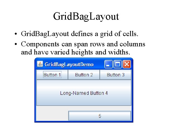 Grid. Bag. Layout • Grid. Bag. Layout defines a grid of cells. • Components Grid. Bag. Layout • Grid. Bag. Layout defines a grid of cells. • Components