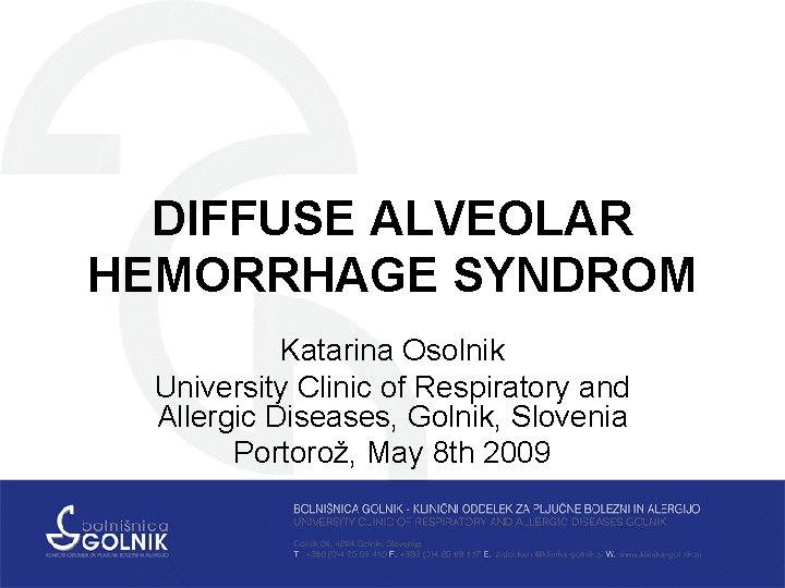 DIFFUSE ALVEOLAR HEMORRHAGE SYNDROM Katarina Osolnik University Clinic of Respiratory and Allergic Diseases, Golnik,