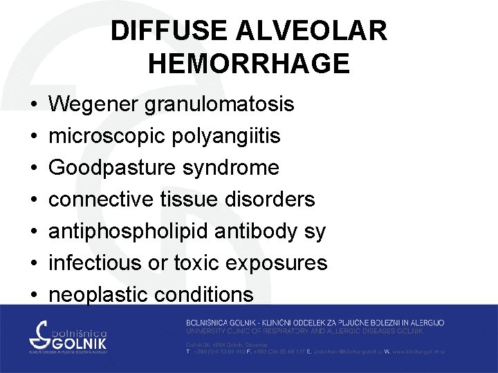 DIFFUSE ALVEOLAR HEMORRHAGE • • Wegener granulomatosis microscopic polyangiitis Goodpasture syndrome connective tissue disorders