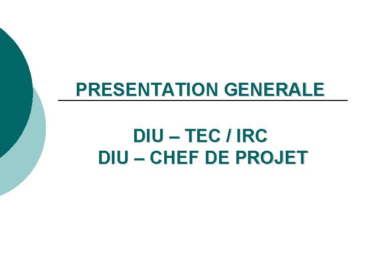 PRESENTATION GENERALE DIU – TEC / IRC DIU – CHEF DE PROJET 
