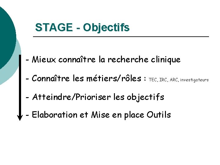 STAGE - Objectifs - Mieux connaître la recherche clinique - Connaître les métiers/rôles :