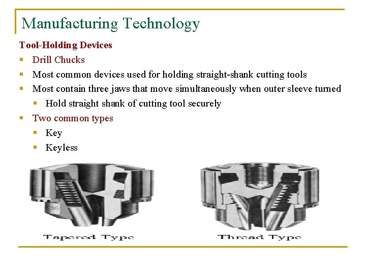 Manufacturing Technology Tool-Holding Devices § Drill Chucks § Most common devices used for holding