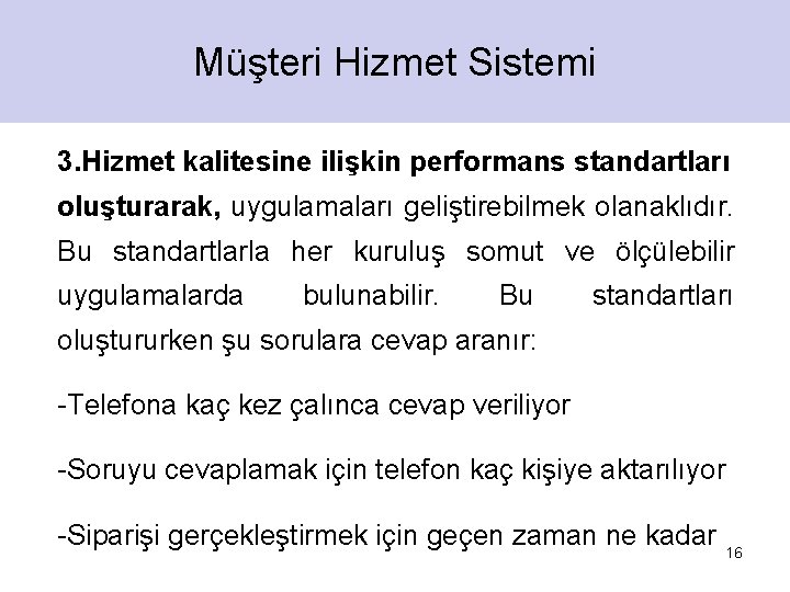 Müşteri Hizmet Sistemi 3. Hizmet kalitesine ilişkin performans standartları oluşturarak, uygulamaları geliştirebilmek olanaklıdır. Bu