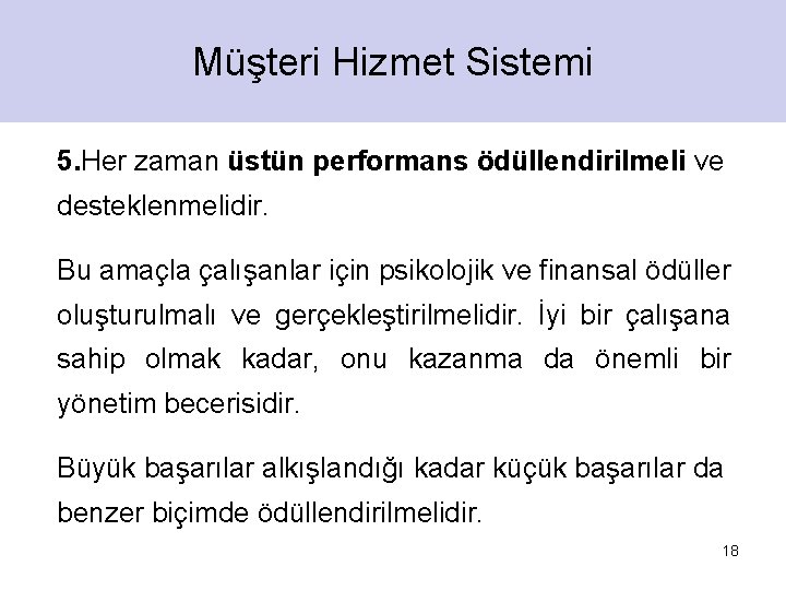 Müşteri Hizmet Sistemi 5. Her zaman üstün performans ödüllendirilmeli ve desteklenmelidir. Bu amaçla çalışanlar