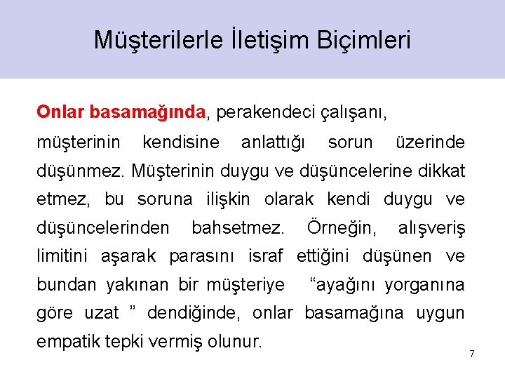 Müşterilerle İletişim Biçimleri Onlar basamağında, perakendeci çalışanı, müşterinin kendisine anlattığı sorun üzerinde düşünmez. Müşterinin Müşterilerle İletişim Biçimleri Onlar basamağında, perakendeci çalışanı, müşterinin kendisine anlattığı sorun üzerinde düşünmez. Müşterinin