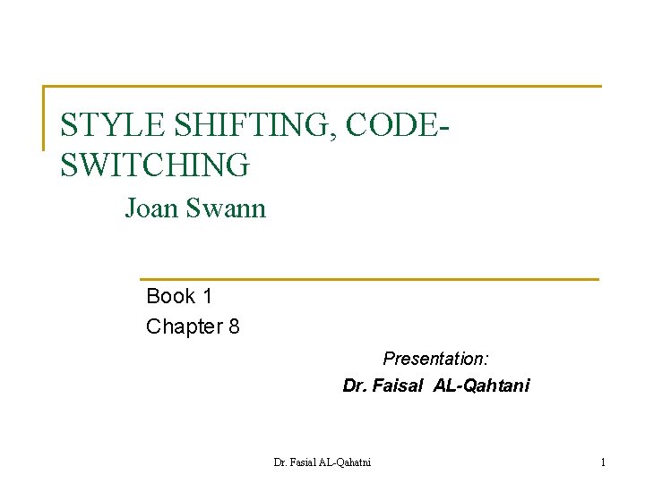 STYLE SHIFTING, CODESWITCHING Joan Swann Book 1 Chapter 8 Presentation: Dr. Faisal AL-Qahtani Dr.