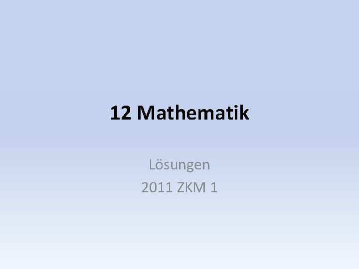 12 Mathematik Lösungen 2011 ZKM 1 