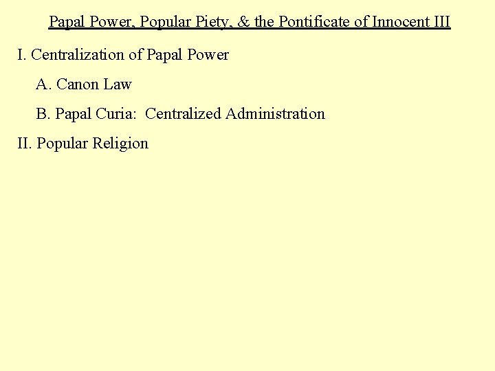 Papal Power, Popular Piety, & the Pontificate of Innocent III I. Centralization of Papal