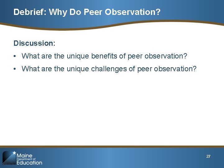 Debrief: Why Do Peer Observation? Discussion: • What are the unique benefits of peer