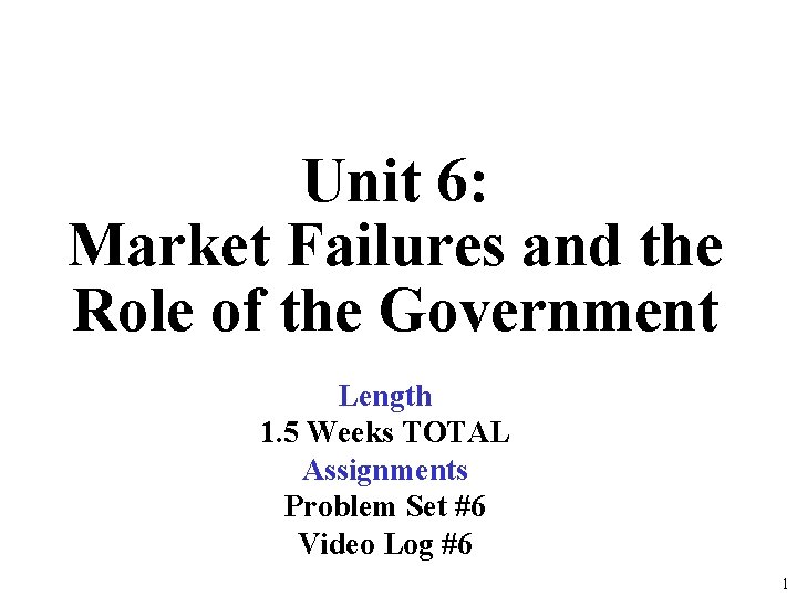 Unit 6: Market Failures and the Role of the Government Length 1. 5 Weeks