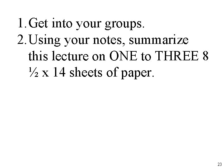 1. Get into your groups. 2. Using your notes, summarize this lecture on ONE