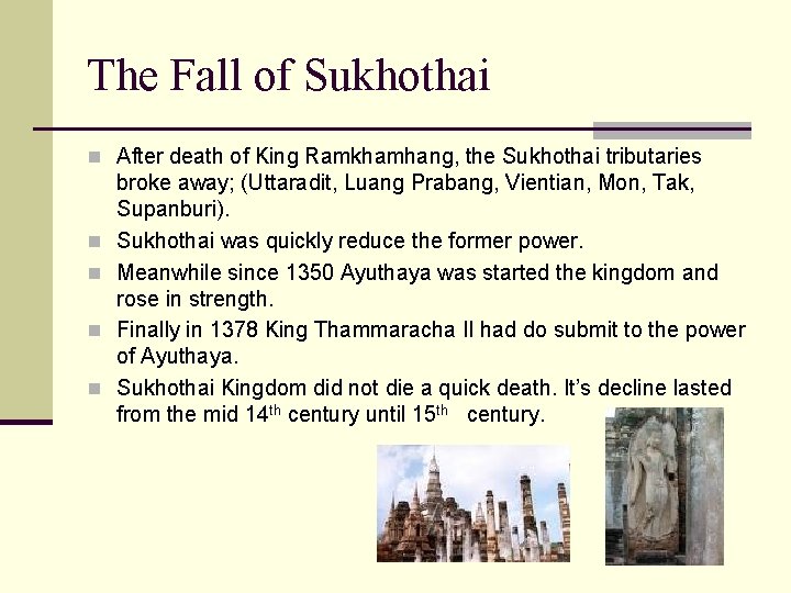 The Fall of Sukhothai n After death of King Ramkhamhang, the Sukhothai tributaries n