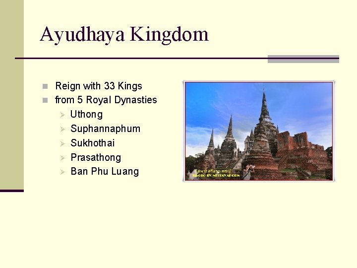 Ayudhaya Kingdom n Reign with 33 Kings n from 5 Royal Dynasties Ø Ø