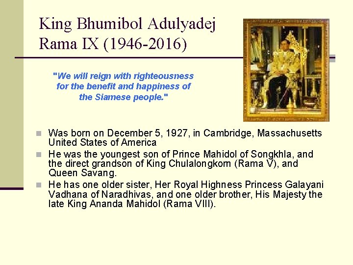 King Bhumibol Adulyadej Rama IX (1946 -2016) "We will reign with righteousness for the