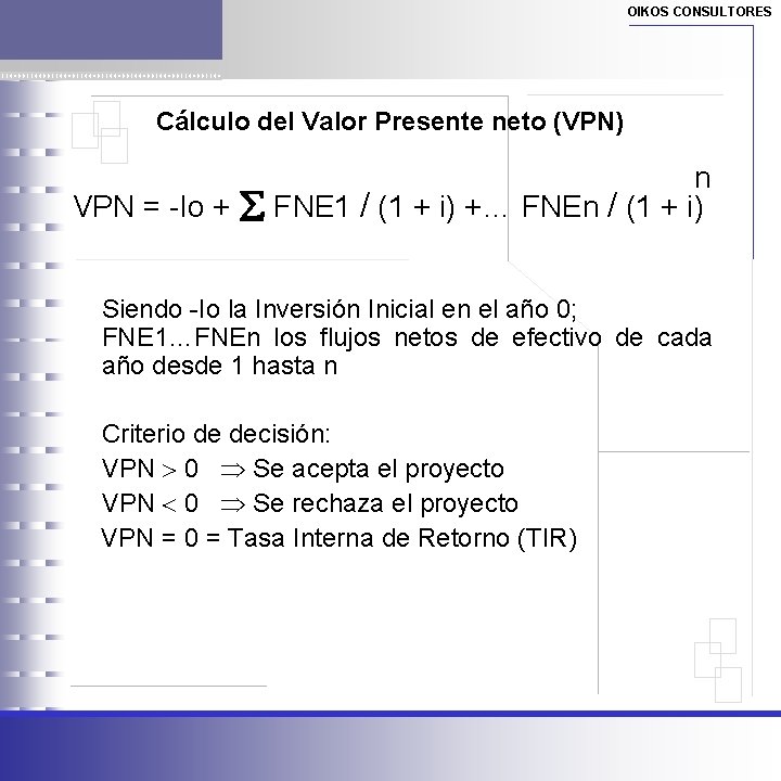 OIKOS CONSULTORES Cálculo del Valor Presente neto (VPN) n VPN = -Io + FNE