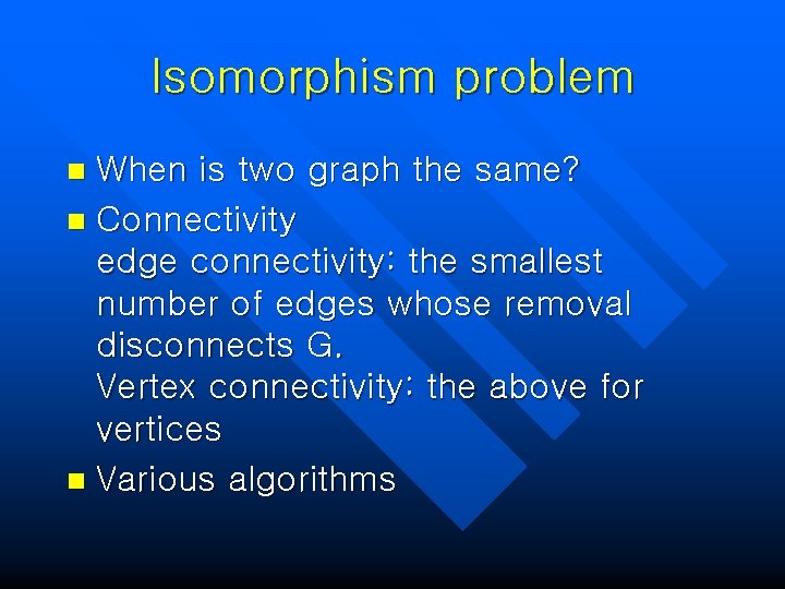 Isomorphism problem When is two graph the same? n Connectivity edge connectivity: the smallest