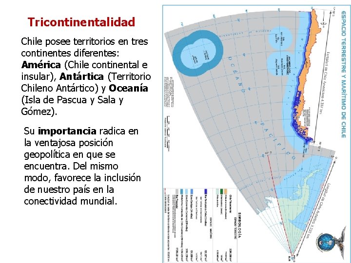 Tricontinentalidad Chile posee territorios en tres continentes diferentes: América (Chile continental e insular), Antártica