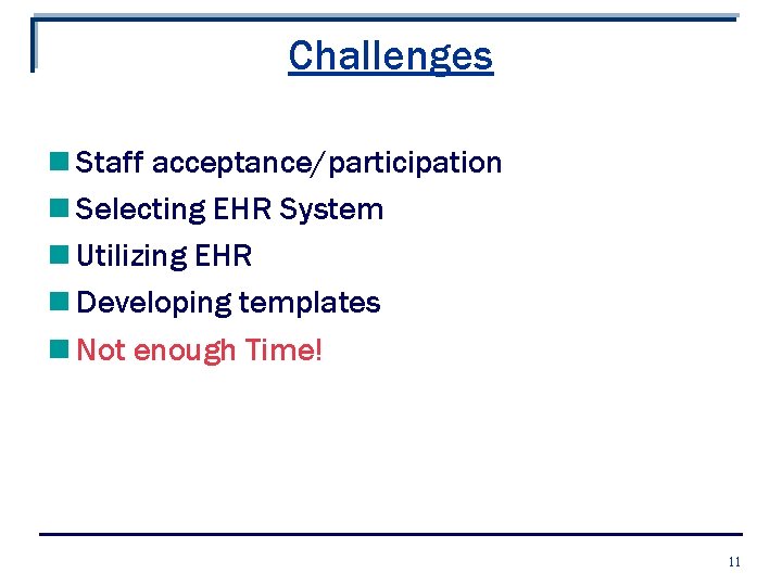 Challenges n Staff acceptance/participation n Selecting EHR System n Utilizing EHR n Developing templates