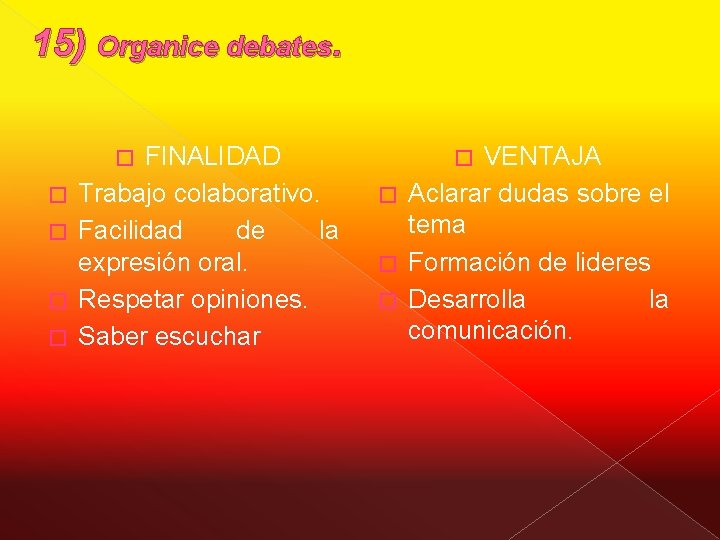 15) Organice debates. FINALIDAD Trabajo colaborativo. Facilidad de la expresión oral. Respetar opiniones. Saber