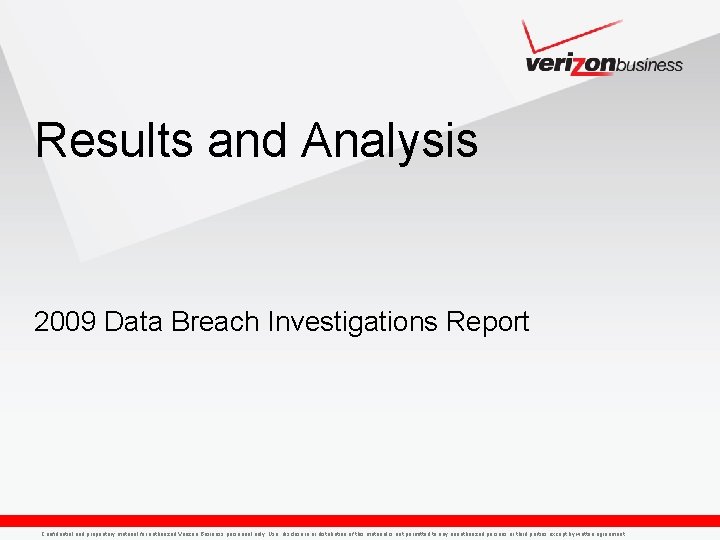 Results and Analysis 2009 Data Breach Investigations Report Confidential and proprietary material for authorized