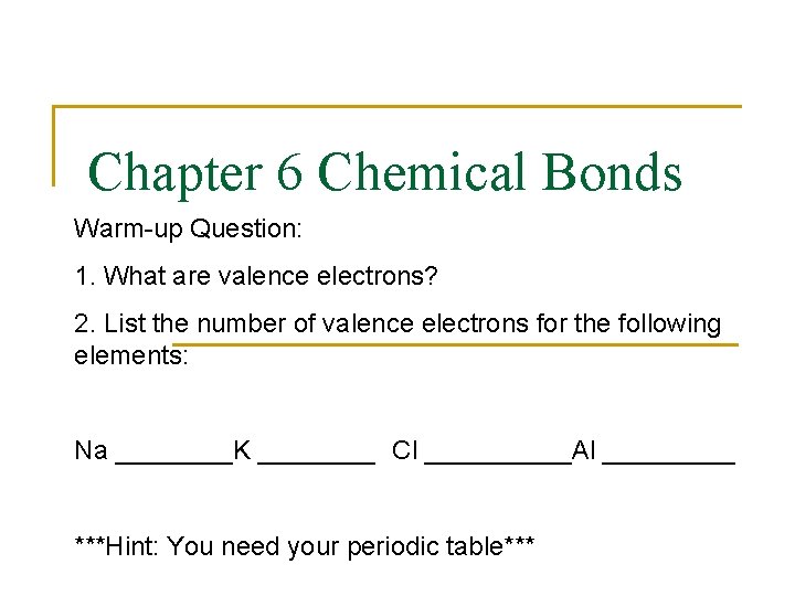 Chapter 6 Chemical Bonds Warm-up Question: 1. What are valence electrons? 2. List the
