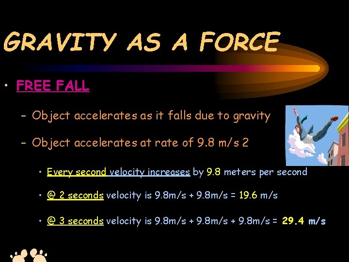 GRAVITY AS A FORCE • FREE FALL – Object accelerates as it falls due