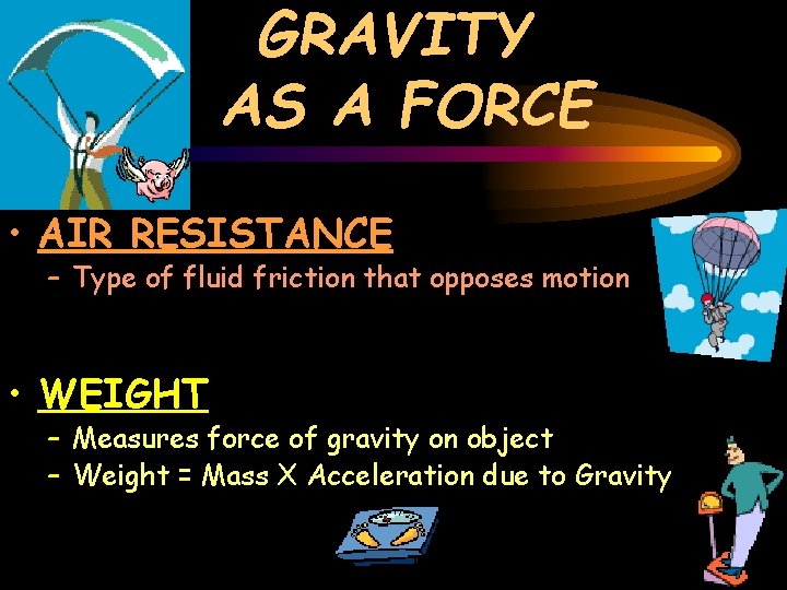 GRAVITY AS A FORCE • AIR RESISTANCE – Type of fluid friction that opposes