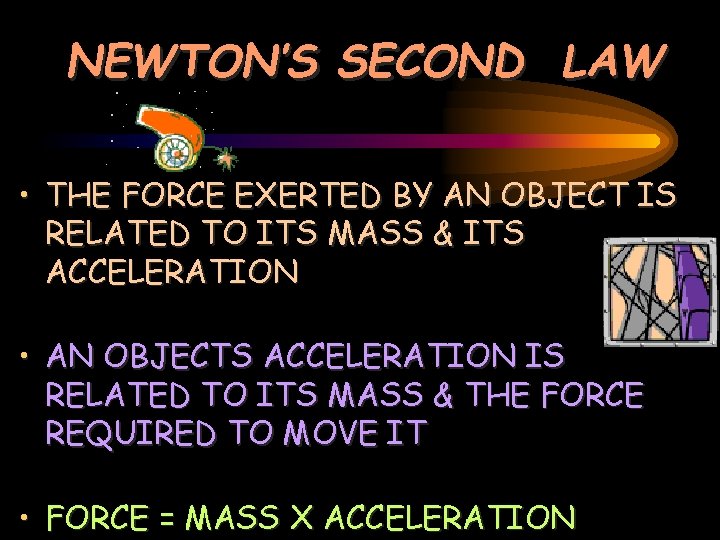 NEWTON’S SECOND LAW • THE FORCE EXERTED BY AN OBJECT IS RELATED TO ITS