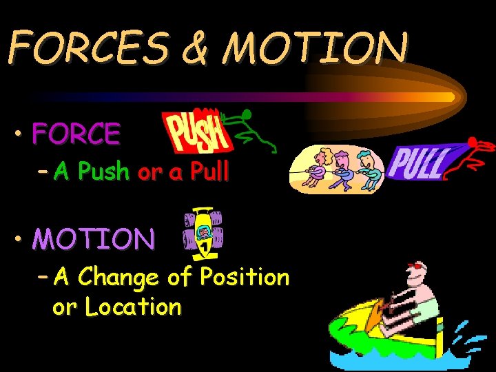 FORCES & MOTION • FORCE – A Push or a Pull • MOTION –