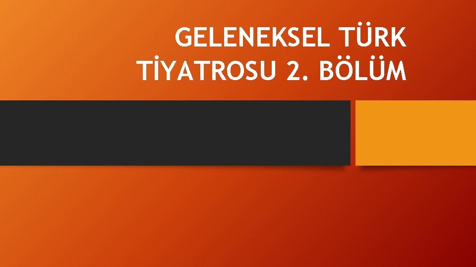 GELENEKSEL TÜRK TİYATROSU 2. BÖLÜM 