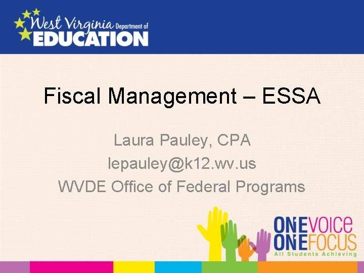 Fiscal Management – ESSA Laura Pauley, CPA lepauley@k 12. wv. us WVDE Office of