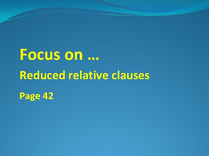 Focus on … Reduced relative clauses Page 42 