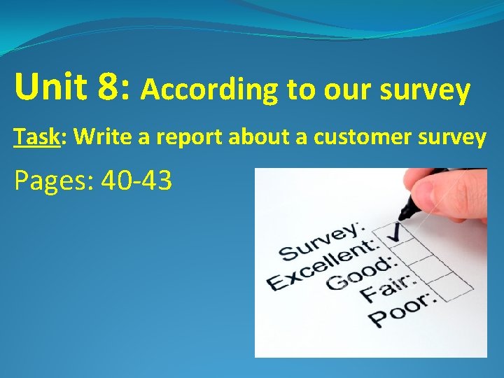 Unit 8: According to our survey Task: Write a report about a customer survey