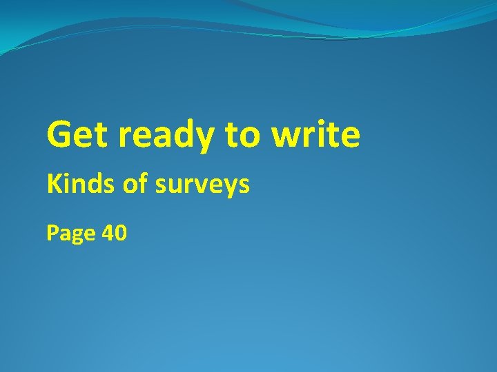 Get ready to write Kinds of surveys Page 40 