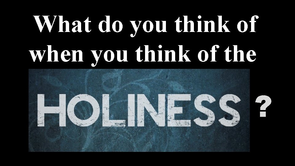 What do you think of when you think of the word. . . ?