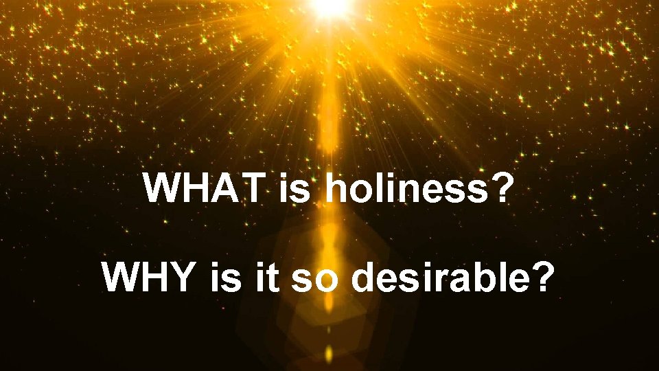WHAT is holiness? WHY is it so desirable? 