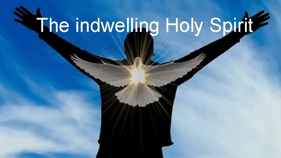 The indwelling Holy Spirit 