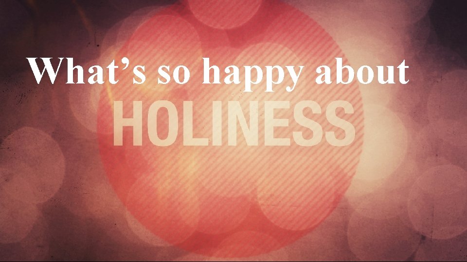 What’s so happy about 