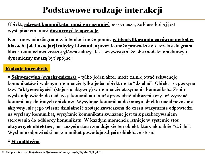 Podstawowe rodzaje interakcji Obiekt, adresat komunikatu, musi go rozumieć, co oznacza, że klasa której