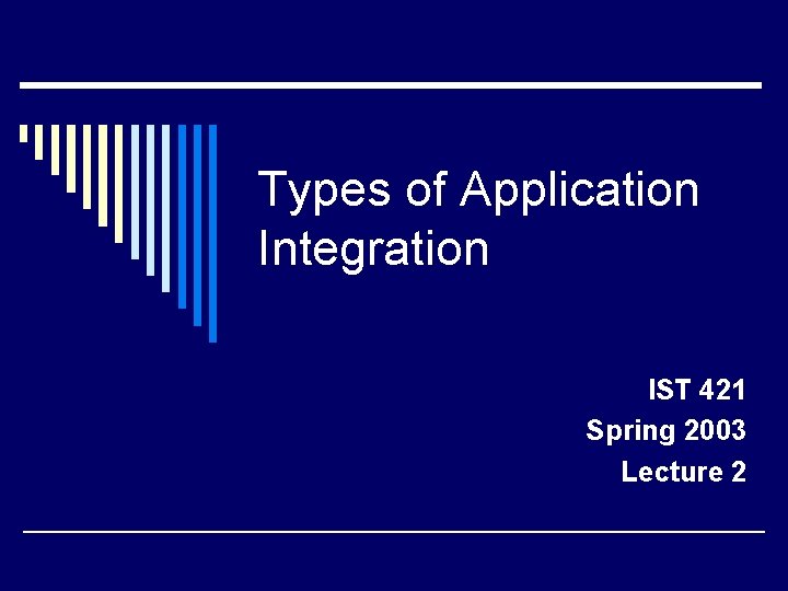 Types of Application Integration IST 421 Spring 2003 Lecture 2 