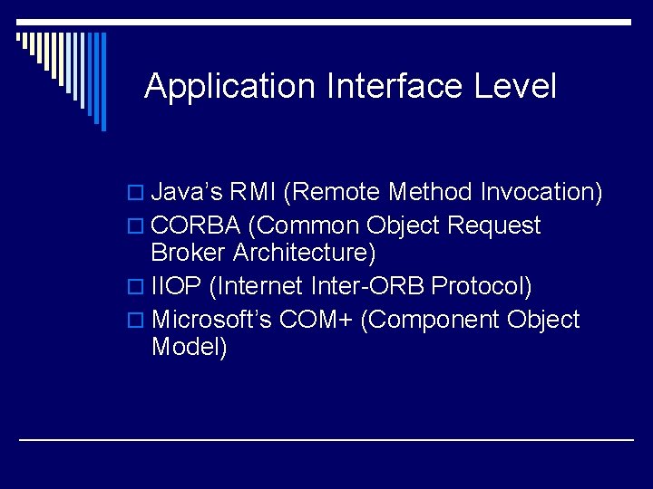 Application Interface Level o Java’s RMI (Remote Method Invocation) o CORBA (Common Object Request