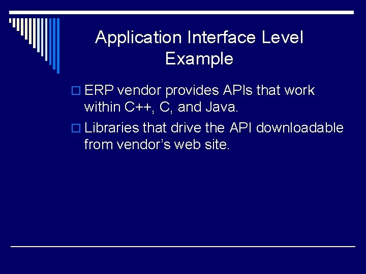 Application Interface Level Example o ERP vendor provides APIs that work within C++, C,