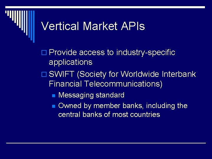 Vertical Market APIs o Provide access to industry-specific applications o SWIFT (Society for Worldwide