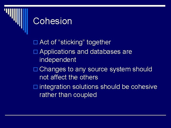 Cohesion o Act of “sticking” together o Applications and databases are independent o Changes