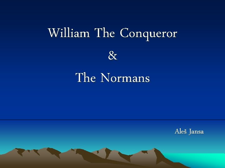 William The Conqueror & The Normans Aleš Jansa 