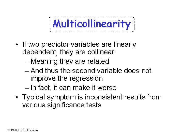 Multicollinearity • If two predictor variables are linearly dependent, they are collinear – Meaning