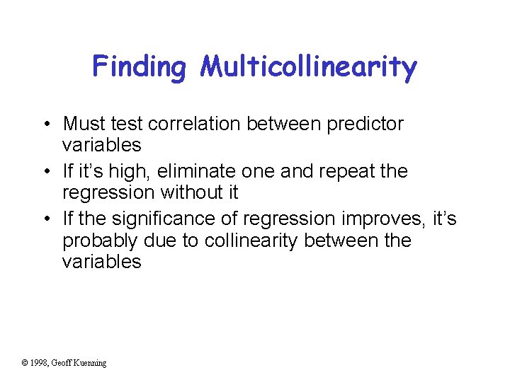 Finding Multicollinearity • Must test correlation between predictor variables • If it’s high, eliminate